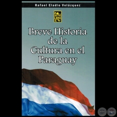 BREVE HISTORIA DE LA CULTURA EN EL PARAGUAY - Autor:  RAFAEL ELADIO VELZQUEZ - Ao 2010